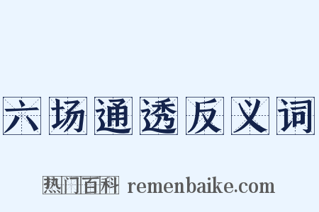 六场通透反义词是什么意思的图片